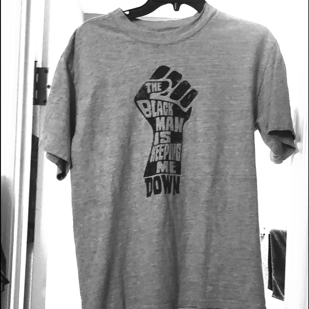 Tee Shit Quote “ The Black man is keeping me Down”